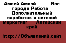 Амвей Амвэй Amway - Все города Работа » Дополнительный заработок и сетевой маркетинг   . Алтайский край